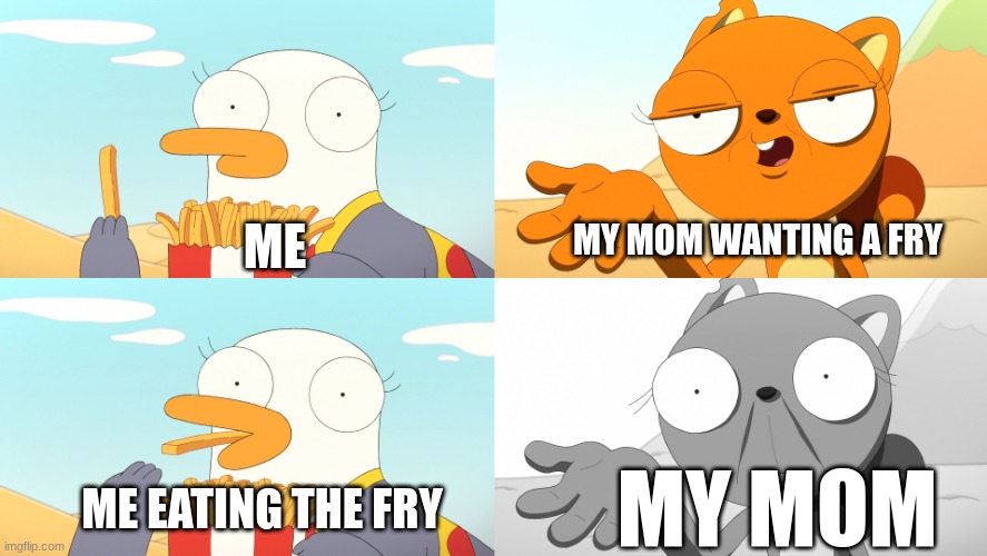 Mom always wants your fries | MY MOM WANTING A FRY; ME; ME EATING THE FRY; MY MOM | image tagged in kiff fry meme | made w/ Imgflip meme maker