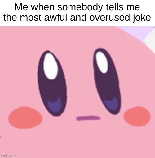 Why did the chicken cross the road? TO GET TO THE OTHER SIDE! HAhAAhhAhAAAhHAA | Me when somebody tells me the most awful and overused joke | image tagged in blank kirby face,bad joke | made w/ Imgflip meme maker