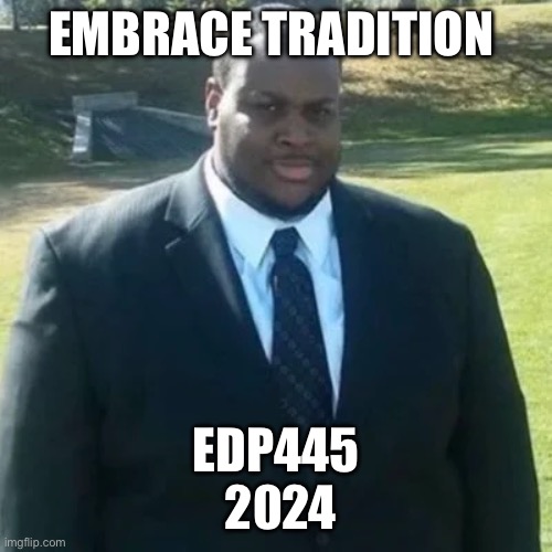 edp445 in a suit | EMBRACE TRADITION EDP445
 2024 | image tagged in edp445 in a suit | made w/ Imgflip meme maker
