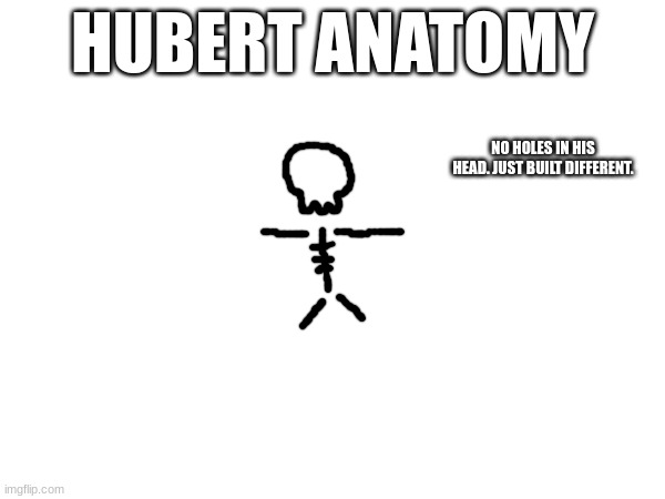 HUBERT ANATOMY; NO HOLES IN HIS HEAD. JUST BUILT DIFFERENT. | made w/ Imgflip meme maker