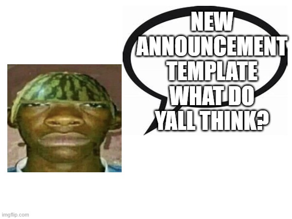NEW ANNOUNCEMENT TEMPLATE WHAT DO YALL THINK? | made w/ Imgflip meme maker