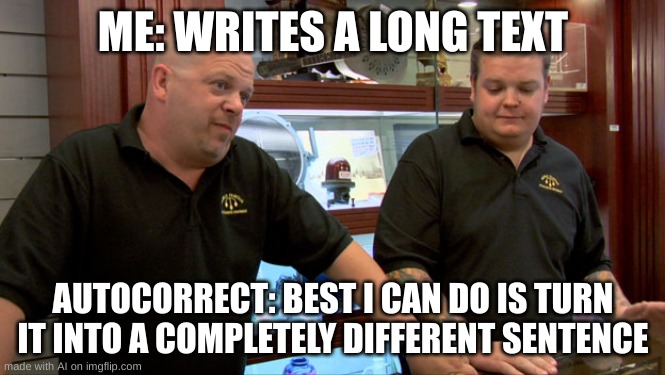 Pawn Stars Best I Can Do | ME: WRITES A LONG TEXT; AUTOCORRECT: BEST I CAN DO IS TURN IT INTO A COMPLETELY DIFFERENT SENTENCE | image tagged in pawn stars best i can do | made w/ Imgflip meme maker