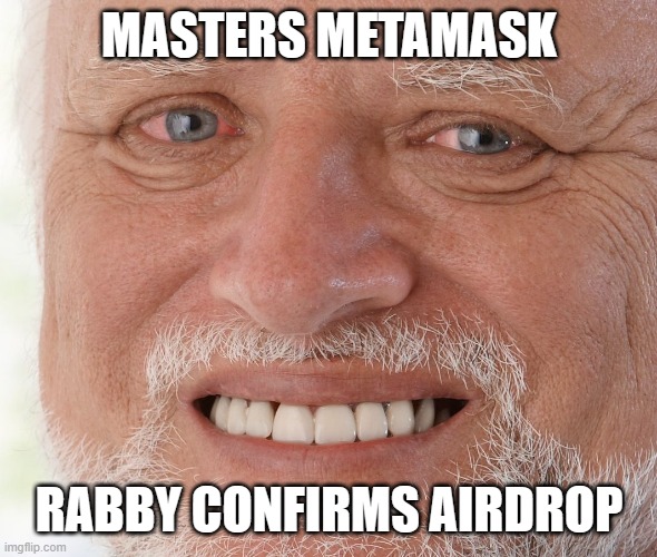 Hide the Pain Harold | MASTERS METAMASK; RABBY CONFIRMS AIRDROP | image tagged in hide the pain harold | made w/ Imgflip meme maker