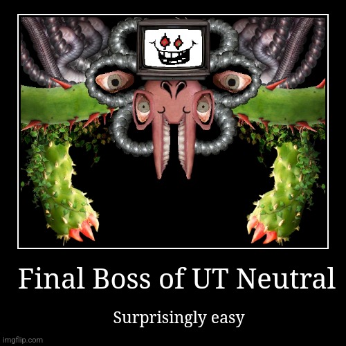 Final Boss of UT Neutral | Surprisingly easy | image tagged in funny,demotivationals | made w/ Imgflip demotivational maker