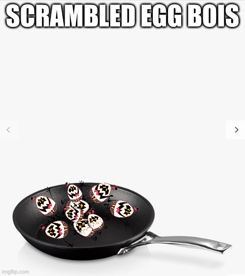 Scrambled eggs | SCRAMBLED EGG BOIS | image tagged in frying pan,egg bois | made w/ Imgflip meme maker