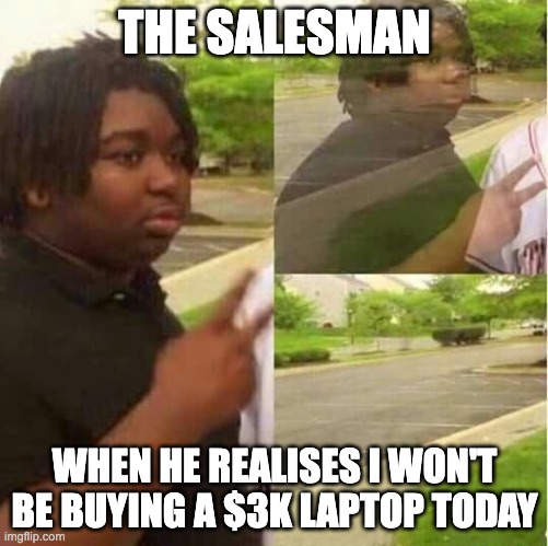 When I just want to buy something that costs less than $12 | THE SALESMAN; WHEN HE REALISES I WON'T BE BUYING A $3K LAPTOP TODAY | image tagged in disappearing,salesman,laptop,not today | made w/ Imgflip meme maker