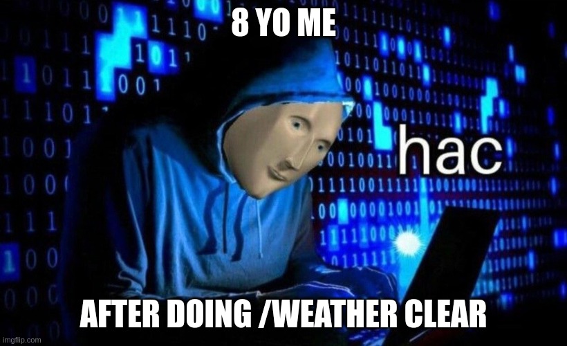 hac | 8 YO ME; AFTER DOING /WEATHER CLEAR | image tagged in hac,hackers,minecraft,minecraft memes,funny memes,funny | made w/ Imgflip meme maker
