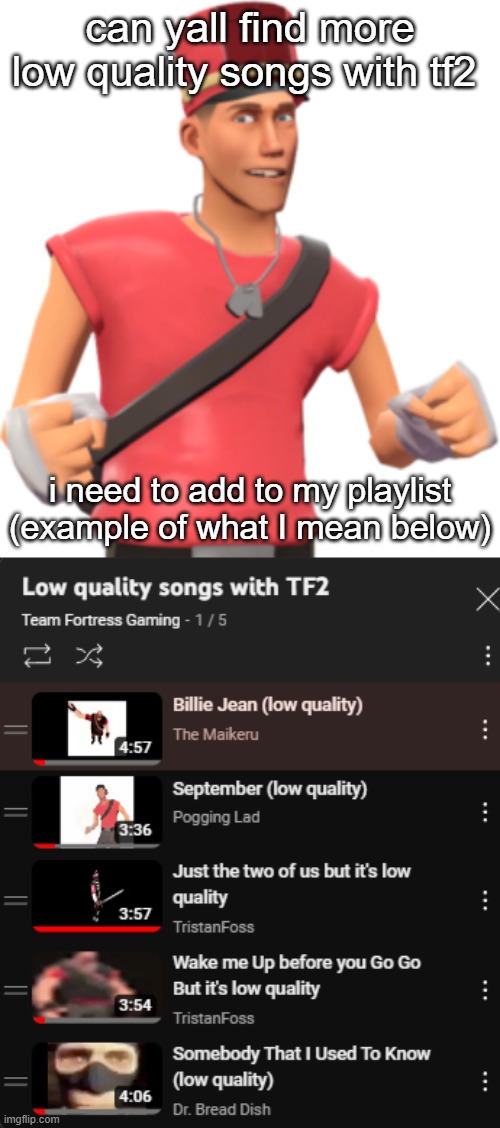 can yall find more low quality songs with tf2; i need to add to my playlist (example of what I mean below) | made w/ Imgflip meme maker