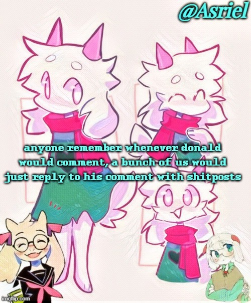 look at my recent comment if you wanna join ig | anyone remember whenever donald would comment, a bunch of us would just reply to his comment with shitposts | image tagged in asriel template | made w/ Imgflip meme maker