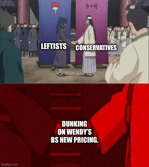 Can we at least all agree on this? | LEFTISTS; CONSERVATIVES; DUNKING ON WENDY’S BS NEW PRICING. | image tagged in naruto handshake meme template,wendy's,corporate greed | made w/ Imgflip meme maker