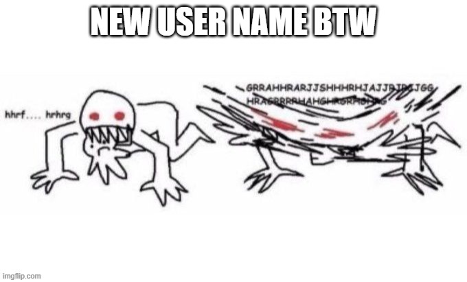 crae | NEW USER NAME BTW | image tagged in crae | made w/ Imgflip meme maker