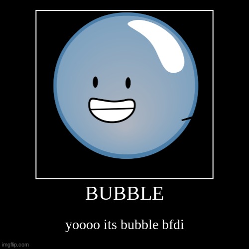 bubble bfb | BUBBLE | yoooo its bubble bfdi | image tagged in funny,demotivationals | made w/ Imgflip demotivational maker