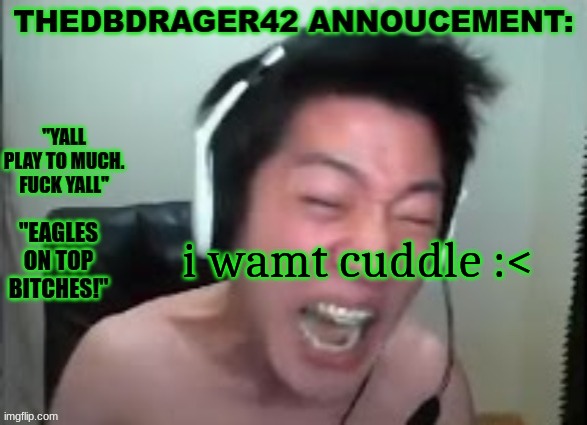 thedbdrager42s annoucement template | i wamt cuddle :< | image tagged in thedbdrager42s annoucement template | made w/ Imgflip meme maker
