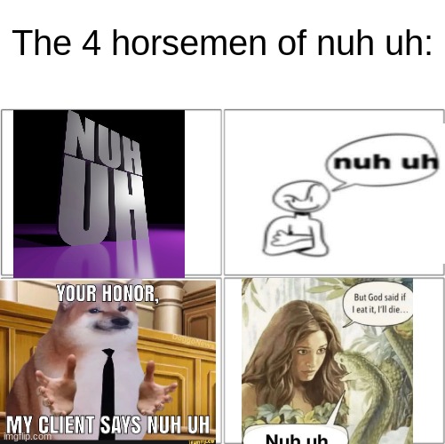 nuh uh | The 4 horsemen of nuh uh: | image tagged in the 4 horsemen of | made w/ Imgflip meme maker