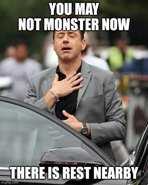 Relief | YOU MAY NOT MONSTER NOW THERE IS REST NEARBY | image tagged in relief | made w/ Imgflip meme maker