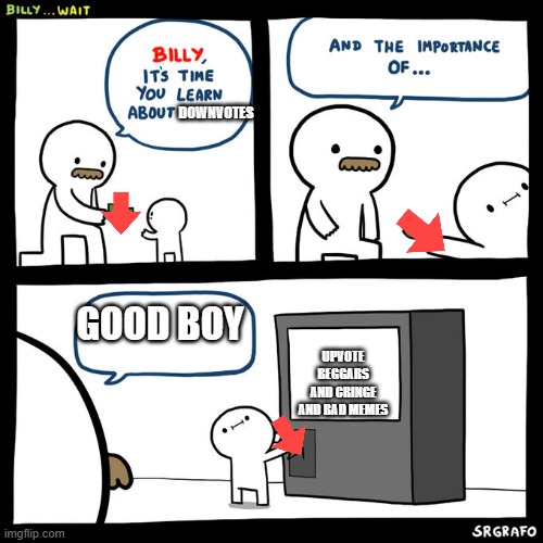 fr | DOWNVOTES; UPVOTE BEGGARS AND CRINGE AND BAD MEMES; GOOD BOY | image tagged in billy wait | made w/ Imgflip meme maker