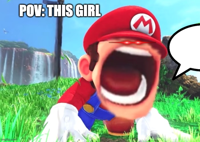 Mario screaming | POV: THIS GIRL | image tagged in mario screaming | made w/ Imgflip meme maker