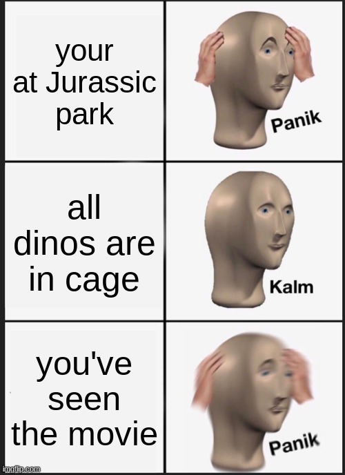 damn you dennis nedry | your at Jurassic park; all dinos are in cage; you've seen the movie | image tagged in memes,panik kalm panik,jurrasic park | made w/ Imgflip meme maker