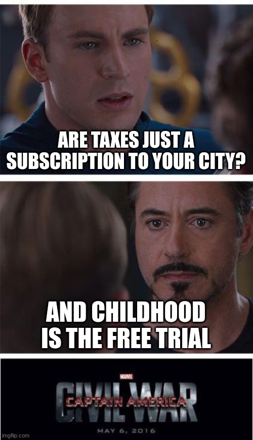 Old age is the veterans discount | ARE TAXES JUST A SUBSCRIPTION TO YOUR CITY? AND CHILDHOOD IS THE FREE TRIAL | image tagged in memes,marvel civil war 1,subscribe | made w/ Imgflip meme maker