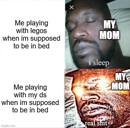 Sleeping Shaq Meme | Me playing with legos when im supposed to be in bed; MY MOM; MY MOM; Me playing with my ds when im supposed to be in bed | image tagged in memes,sleeping shaq | made w/ Imgflip meme maker