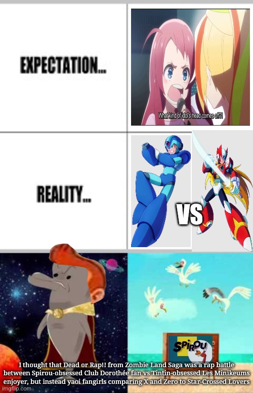 VS; I thought that Dead or Rap!! from Zombie Land Saga was a rap battle between Spirou-obsessed Club Dorothée fan vs Tintin-obsessed Les Minikeums enjoyer, but instead yaoi fangirls comparing X and Zero to Star-Crossed Lovers | image tagged in expectation vs reality,zombieland saga,rap battle,megaman x,yaoi,star-crossed lovers | made w/ Imgflip meme maker