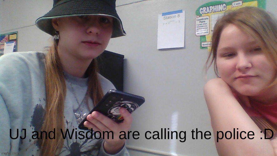 UJ and Wisdom are calling the police (I messed up the other one) | image tagged in uj and wisdom are calling the police | made w/ Imgflip meme maker