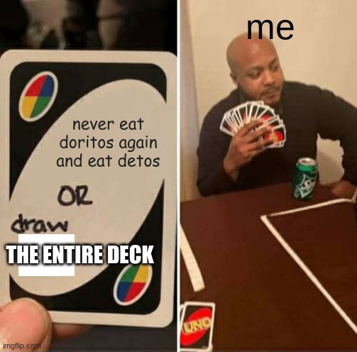 detos | me; never eat doritos again and eat detos; THE ENTIRE DECK | image tagged in memes,uno draw 25 cards | made w/ Imgflip meme maker