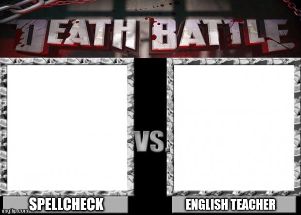 death battle | SPELLCHECK; ENGLISH TEACHER | image tagged in death battle | made w/ Imgflip meme maker