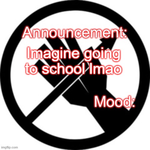 Announcement template Red Right Hand | Imagine going to school lmao | image tagged in announcement template red right hand | made w/ Imgflip meme maker