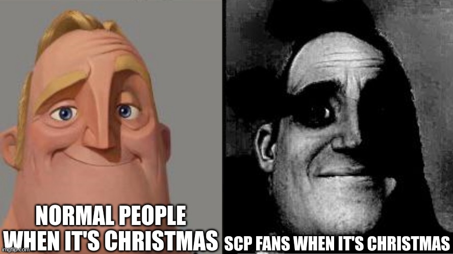 Scp-4666 memes | NORMAL PEOPLE WHEN IT'S CHRISTMAS; SCP FANS WHEN IT'S CHRISTMAS | image tagged in traumatized mr incredible | made w/ Imgflip meme maker