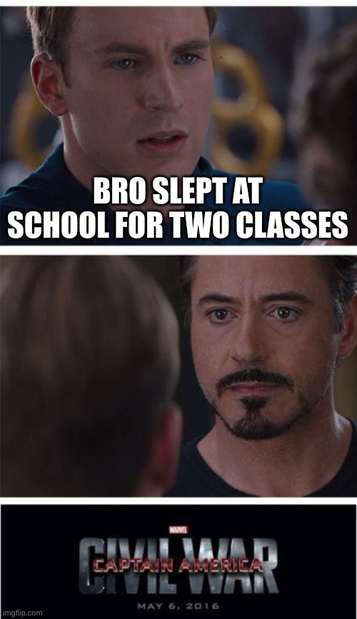 sleep | BRO SLEPT AT SCHOOL FOR TWO CLASSES | image tagged in memes,marvel civil war 1,sleeping shaq | made w/ Imgflip meme maker