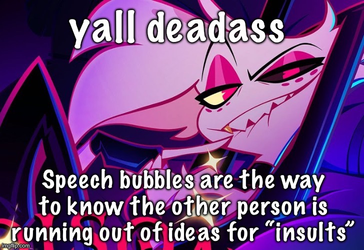lmfao fuc you lmao | yall deadass; Speech bubbles are the way to know the other person is running out of ideas for “insults” | image tagged in lmfao fuc you lmao | made w/ Imgflip meme maker