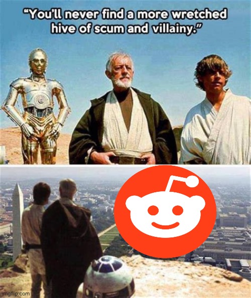Yeah | image tagged in you'll never find a more wretched hive of scum and villainy,reddit,memes,funny,meme | made w/ Imgflip meme maker