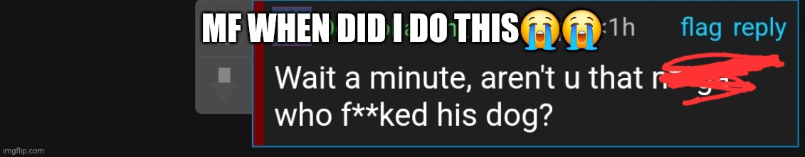 MF WHEN DID I DO THIS😭😭 | made w/ Imgflip meme maker