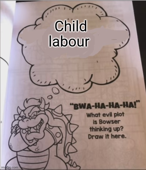Gm chat | Child labour | image tagged in bowser evil plot,memes,funny | made w/ Imgflip meme maker