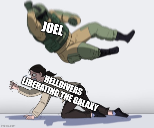 Helldivers Progress... | JOEL; HELLDIVERS LIBERATING THE GALAXY | image tagged in funny | made w/ Imgflip meme maker