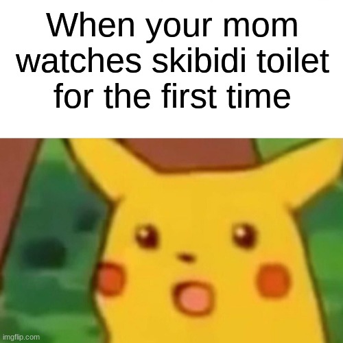 she said it was interesting | When your mom watches skibidi toilet for the first time | image tagged in memes,surprised pikachu | made w/ Imgflip meme maker