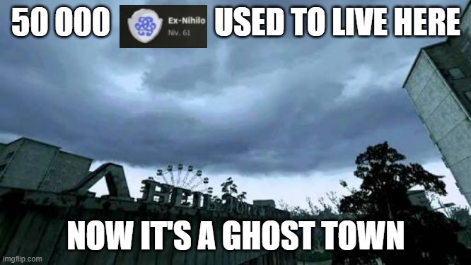50000 people used to live here...Now it's a ghost town. | 50 000                 USED TO LIVE HERE; NOW IT'S A GHOST TOWN | image tagged in 50000 people used to live here now it's a ghost town | made w/ Imgflip meme maker