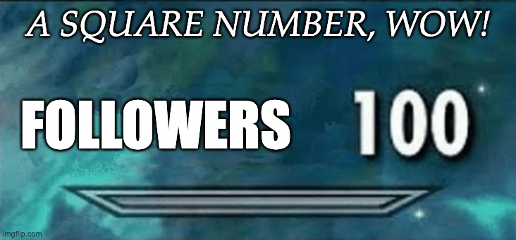 Interesting . . . to me (and welcome to all the recent members!) | A SQUARE NUMBER, WOW! FOLLOWERS | image tagged in skyrim skill meme,math,numbers | made w/ Imgflip meme maker