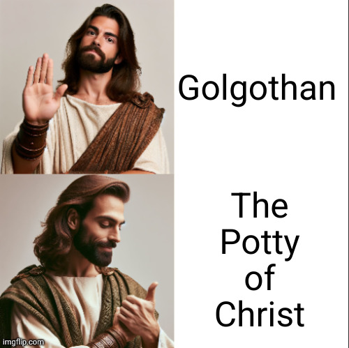 well shit | Golgothan; The
Potty
of
Christ | image tagged in jesus hotline bling | made w/ Imgflip meme maker