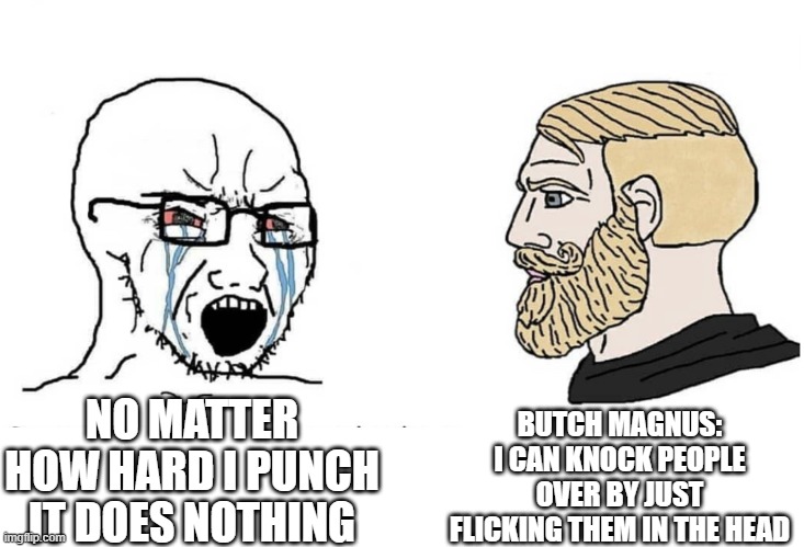 butch magnus is OP | BUTCH MAGNUS: I CAN KNOCK PEOPLE OVER BY JUST FLICKING THEM IN THE HEAD; NO MATTER HOW HARD I PUNCH IT DOES NOTHING | image tagged in soyboy vs yes chad,butch magnus,the boondocks,memes | made w/ Imgflip meme maker