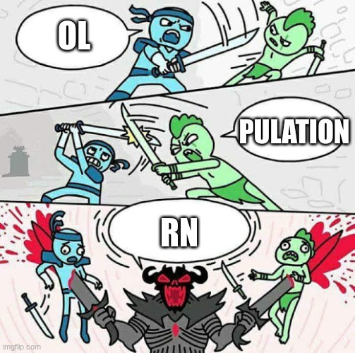 Sword fight | OL RN PULATION | image tagged in sword fight | made w/ Imgflip meme maker