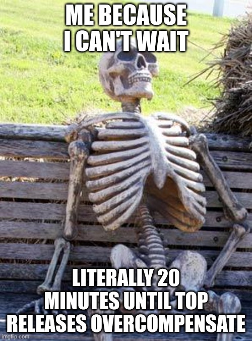 New Twenty One Pilots song | ME BECAUSE I CAN'T WAIT; LITERALLY 20 MINUTES UNTIL TOP RELEASES OVERCOMPENSATE | image tagged in memes,waiting skeleton,twenty one pilots,fun,music | made w/ Imgflip meme maker