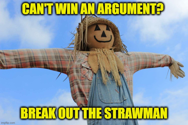 CAN'T WIN AN ARGUMENT? BREAK OUT THE STRAWMAN | made w/ Imgflip meme maker