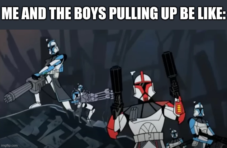 me and the boys pull up | ME AND THE BOYS PULLING UP BE LIKE: | image tagged in funny meme,star wars,meme | made w/ Imgflip meme maker