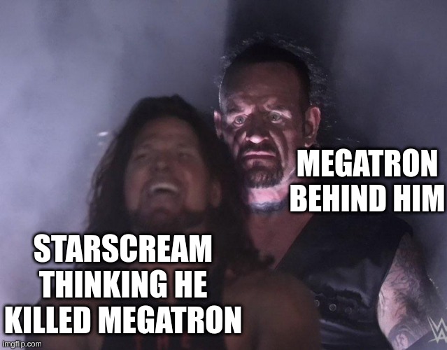 He really thought (Mod Note: Starscream always gets abused XD) | MEGATRON BEHIND HIM; STARSCREAM THINKING HE KILLED MEGATRON | image tagged in undertaker,memes,transformers,funny meme | made w/ Imgflip meme maker