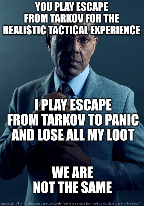 why ai buggin (i like this place ong for my adhd cuz) | YOU PLAY ESCAPE FROM TARKOV FOR THE REALISTIC TACTICAL EXPERIENCE; I PLAY ESCAPE FROM TARKOV TO PANIC AND LOSE ALL MY LOOT; WE ARE NOT THE SAME | image tagged in gus fring we are not the same | made w/ Imgflip meme maker