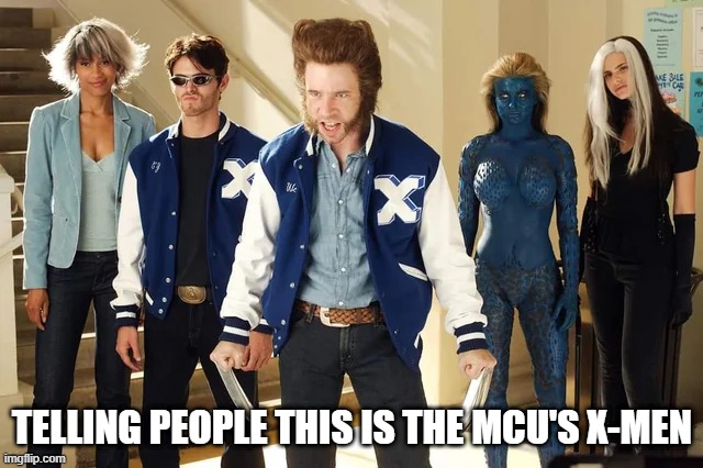 Meet the MCU's X-Men | TELLING PEOPLE THIS IS THE MCU'S X-MEN | image tagged in xmen,mcu | made w/ Imgflip meme maker