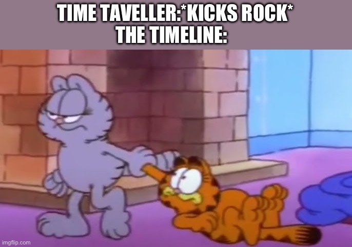 TIME TAVELLER:*KICKS ROCK*
THE TIMELINE: | made w/ Imgflip meme maker