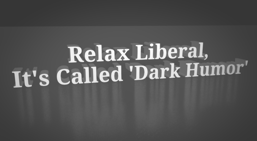 High Quality Relax Liberal, It's Called 'Dark Humor' v2 Blank Meme Template